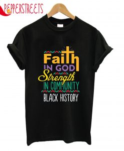 Faith In God Strength In Comunity Black History T-Shirt