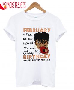 February It's My Birthday Month Accepting Birthday T-Shirt