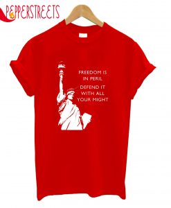 Freedom Is In Peril Defend It With All Your Might T-Shirt