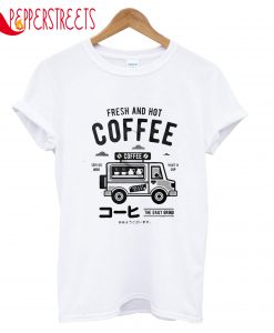 Fresh And Hot Coffe Served Here Have A Cup T-Shirt
