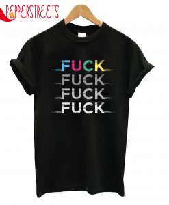 Fuck Fuck Fuck Fuck T-Shirt