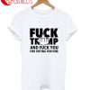 Fuck Trump And Fuck You For Voting For Him T-Shirt