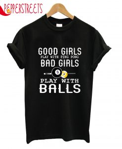 Good Girls Bad Girls Play With Balls T-Shirt