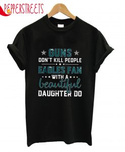 Guns Don't Kill People Eagles Fan With A Daughter T-Shirt