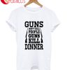 Guns Don't Kill People Guns Kill Dinner T-Shirt