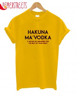 Hakuna Ma 'Vodka It Means No Memories For T-Shirt