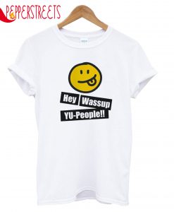 Hey Wassup Yu People T-Shirt