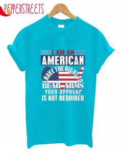 I Am An American Bear Arms Your Appoval Is Required T-Shirt