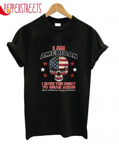 I Am Anerican I Have The Right To Bear Arms Required T-Shirt