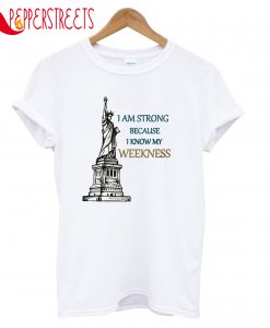 I Am Strong Because I Know My Weekness T-Shirt