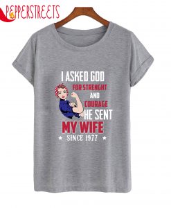 I Asked God For Strenght And Courage He Sent Wife T-Shirt