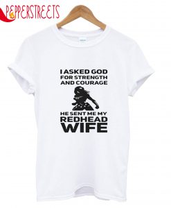 I Asked God For Strength And Courage Redhead Wife T-Shirt