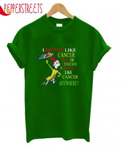 I Do Not Like Cancer Here Or There I Do Not T-Shirt