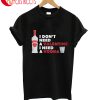 I Don't Need A Valentine I Need A Vodka T-Shirt