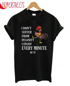 I Don't Suffer From Insanity I Enjoy Every Minute T-Shirt