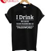 I Drink Pasword T-Shirt