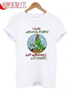 I Hate Morning People And Mornings And People T-Shirt