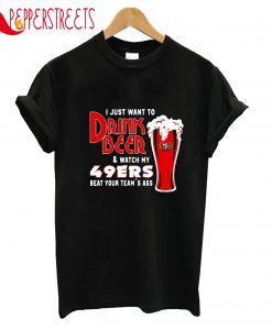 I Just Want To Drink Beer And Watch My Your Time T-Shirt