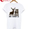 I Like Big Bucks T-Shirt