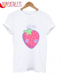 I Like You Berry Much T-Shirt