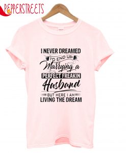 I Never Dreamed I'd End Up Perfect Freakin Husband T-Shirt