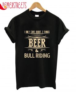 I Only Care About 2 Things Beer And Bull Riding T-Shirt