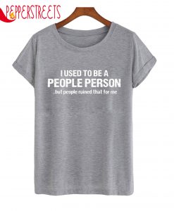 I Used To Be A People Person But People That For Me T-Shirt