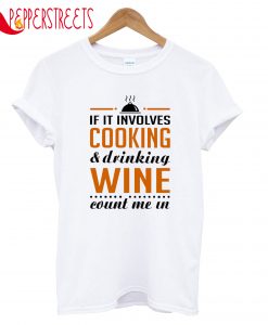 If It Involves Cooking And Drinking Wine Count Me In T-Shirt
