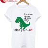 If You'Re Happy And You Know It Clap Your Oh T-Shirt