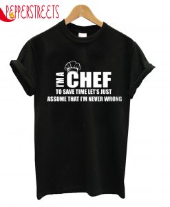 I'm A Chef To Sav Time Let's Just Assume That Never Wrong T-Shirt