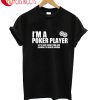 I'm A Poker Player Assume I'm Never Wrong T-Shirt