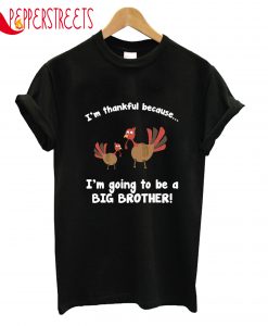 I'm Thankful Because I'm Going To Be A Big Brother T-Shirt