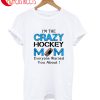 I'm The Crazy Hockey Mom Everyone Warned You About T-Shirt