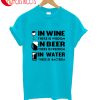 In Wine There Is Wisdom In BeerThere Is Freedom T-Shirt