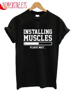 Installing Muscles Please Wait T-Shirt