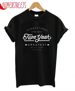 International Type Krew Tupe Yeah Greatest Of All Type T-Shirt