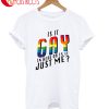 Is It Gay Just Me T-Shirt