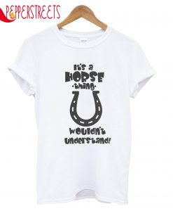 It's A Horse Thing T-Shirt