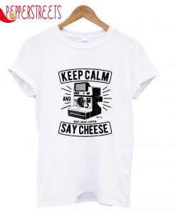 Keep Calm And Make Magic Happen Say Cheese T-Shirt