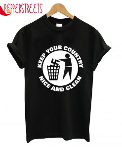 Keep Your Country Nice And Clean T-Shirt