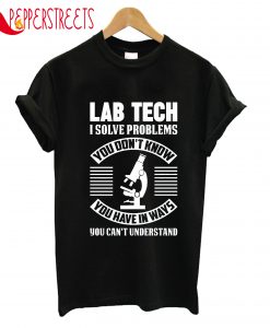 Lab Tech I Solve Problems You Can't Understand T-Shirt