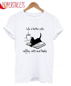Life Is Better With Coffe Cats And Books T-Shirt