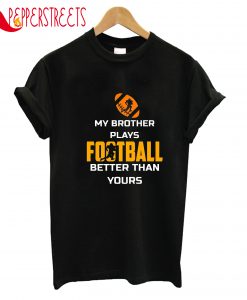 My Brother Plays Football Better Than Yours T-Shirt