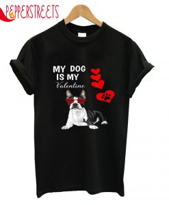 My Dog Is My Valentine's T-Shirt