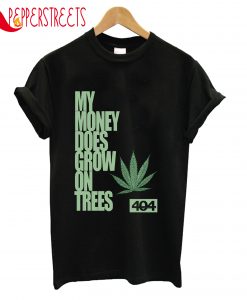 My Money Does Grow On On Trees T-Shirt