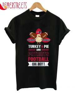 Patriots Turkey Pie And Patriots Football Oh My T-Shirt