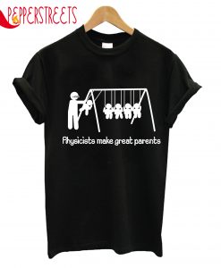 Physicists Make Great Parents T-Shirt