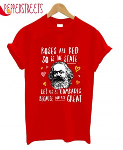 Roses Are Red So Is The State Let Us Be Comrades T-Shirt