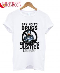 Say No To Drugs Say Yes To Justice Robocop T-Shirt