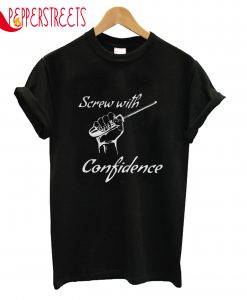 Screw With Confidence T-Shirt